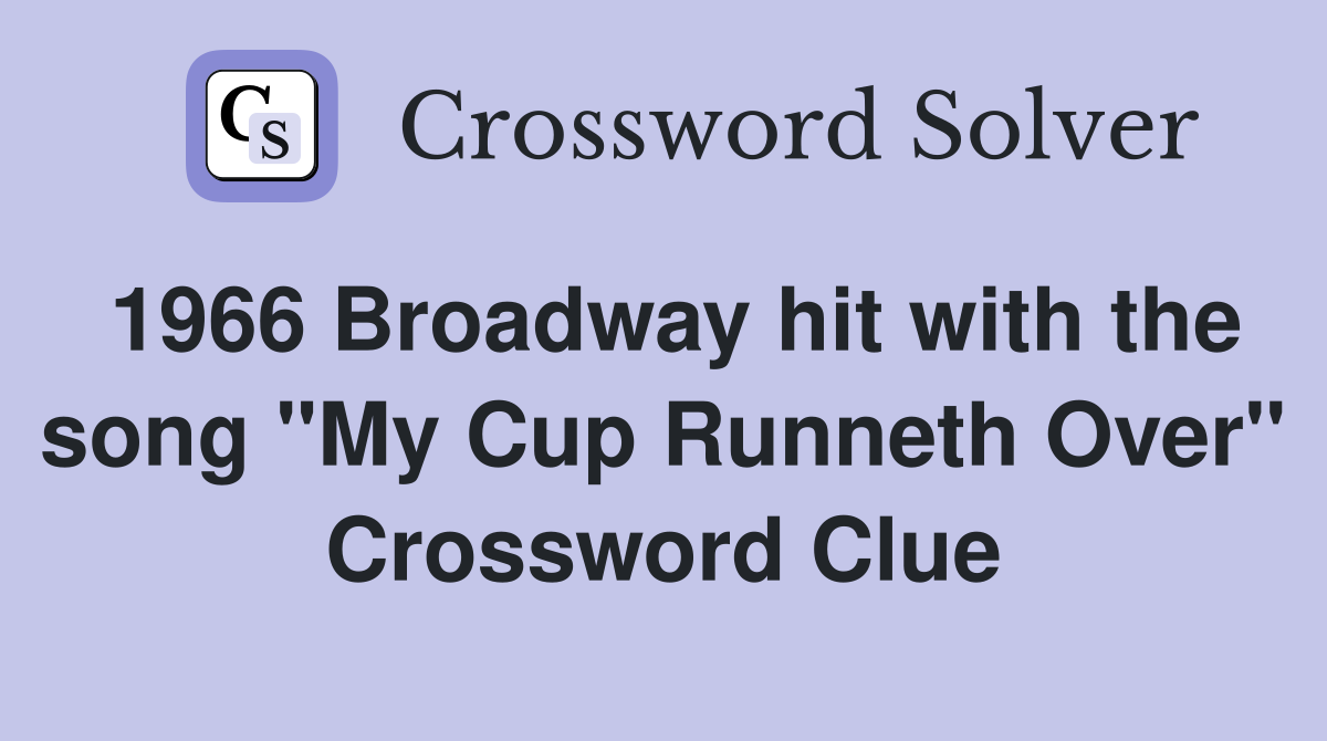 1966 Broadway hit with the song "My Cup Over" Crossword Clue